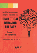 Acquiring Competency and Achieving Proficiency with Dialectical Behavior Therapy, Volume II: The Worksheets