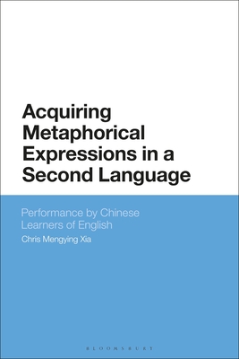 Acquiring Metaphorical Expressions in a Second Language: Performance by Chinese Learners of English - Xia, Chris Mengying