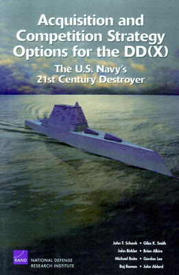 Acquisition and Competition Strategy for the DD: The U.S. Navy's 21st Century Destroyer - Schank, John F
