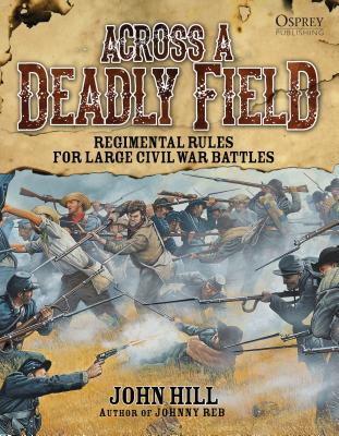 Across A Deadly Field: Regimental Rules for Civil War Battles - Hill, John
