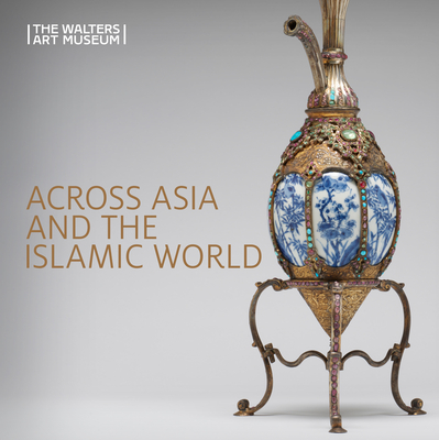 Across Asia and the Islamic World: Movement and Mobility in the Arts of East Asian, South and Southeast Asian, and Islamic Cultures - Bowler, Ruth (Editor), and Proser, Adriana (Contributions by), and Chan, Dany (Contributions by)