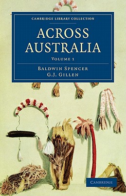 Across Australia - Spencer, Baldwin, and Gillen, F. J.