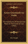 Across Greenland's Ice-Fields: The Adventures of Nansen and Peary on the Great Ice-Cap