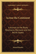 Across the Continent: A Journey to the Rocky Mountains, Mormons and the Pacific States