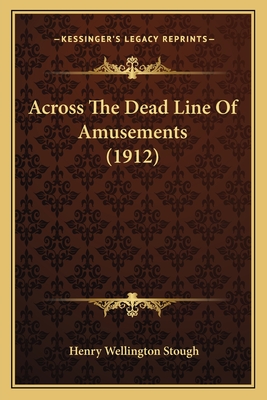 Across the Dead Line of Amusements (1912) - Stough, Henry Wellington