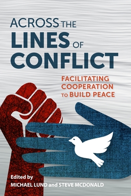 Across the Lines of Conflict: Facilitating Cooperation to Build Peace - Lund, Michael (Editor), and McDonald, Steve (Editor)