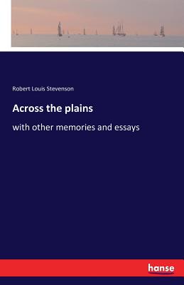 Across the plains: with other memories and essays - Stevenson, Robert Louis