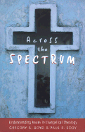 Across the Spectrum: Understanding Issues in Evangelical Theology - Boyd, Gregory A, and Eddy, Paul R