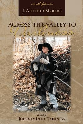 Across the Valley to Darkness (3rd Edition) - Moore, J Arthur