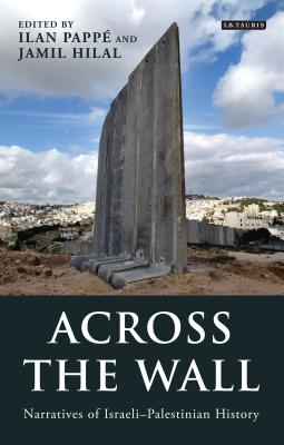 Across the Wall: Narratives of Israeli-Palestinian History - Pappe, Ilan (Editor), and Hilal, Jamil (Editor)