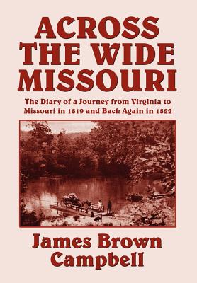 Across the Wide Missouri - Campbell, James Brown, and Burgess, Mary Wickizer (Editor), and Burgess, Michael, Dr. (Editor)