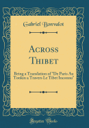 Across Thibet: Being a Translation of de Paris Au Tonkin a Travers Le Tibet Inconnu (Classic Reprint)