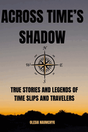 Across Time's Shadow: True Stories and Legends of Time Slips and Travelers