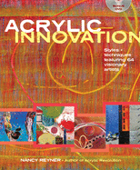 Acrylic Innovation: Styles + Techniques Featuring 64 Visionary Artists
