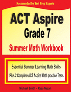 ACT Aspire Grade 7 Summer Math Workbook: Essential Summer Learning Math Skills plus Two Complete ACT Aspire Math Practice Tests