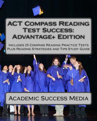 ACT Compass Reading Test Success Advantage+ Edition - Includes 25 Compass Reading Practice Tests: Plus Reading Strategies and Tips Study Guide - Academic Success Media