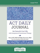 ACT Daily Journal: Get Unstuck and Live Fully with Acceptance and Commitment Therapy