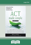 ACT Made Simple: An Easy-To-Read Primer on Acceptance and Commitment Therapy