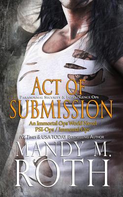 Act of Submission (PSI-Ops / Immortal Ops) - Roth, Mandy M