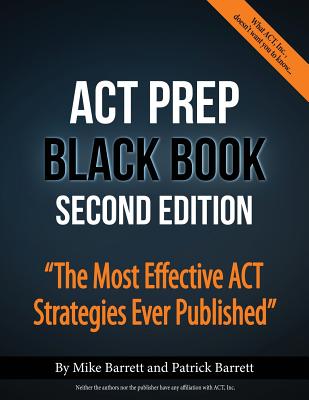 ACT Prep Black Book: The Most Effective ACT Strategies Ever Published - Barrett, Patrick, and Barrett, Mike