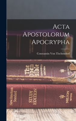 Acta Apostolorum Apocrypha - Von Tischendorf, Constantin