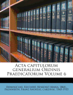 Acta capitulorum generalium Ordinis Praedicatorum; Volume 6