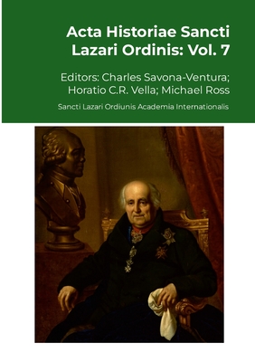 Acta Historiae Sancti Lazari Ordinis - Vol. 7 - Savona-Ventura, Charles, and Vella, Horatio C R, and Ross, Michael