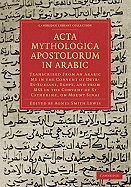 Acta Mythologica Apostolorum in Arabic: Transcribed from an Arabic MS in the Convent of Deyr-Es-Suriani, Egypt, and from MSS in the Convent of St Catherine, on Mount Sinai