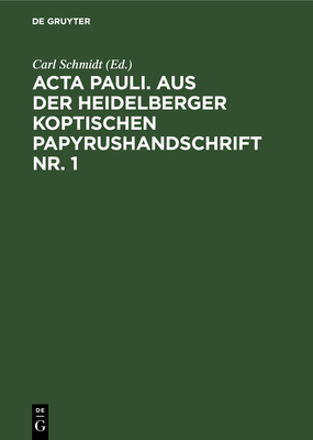ACTA Pauli. Aus Der Heidelberger Koptischen Papyrushandschrift Nr. 1: ?bersetzung, Untersuchungen Und Koptischer Text - Schmidt, Carl (Editor)
