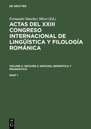 Actas del XXIII Congreso Internacional de Lingstica Y Filologa Romnica. Volume II: Seccin 3: Sintaxis, Semntica Y Pragmtica. Part 1