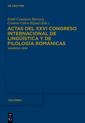 Actas del XXVI Congreso Internacional de Ling??stica y de Filolog?a Romnicas Actas del XXVIe Congr?s Internacional de Ling??stica y Filologia Rom?niques - Casanova Herrero, Emili (Editor), and Calvo Rigual, Cesareo (Editor)