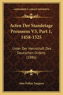 Acten Der Standetage Preussens V5, Part 1, 1458-1525: Unter Der Herrschaft Des Deutschen Ordens (1886)