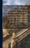 Acten Und Correspondenzen Zur Geschichte Der Gegenreformation in Innersterreich Unter Erzherzog Karl Ii. (1578-1590)