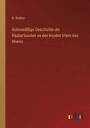 Actenm??ige Geschichte Der R?uberbanden an Den Beyden Ufern Des Rheins