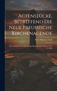 Actenst?cke, Betreffend Die Neue Preussische Kirchenagende: Herausgegeben Und Mit Einigen Bemerkungen Begleitet Von N. Falck