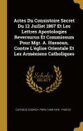 Actes Du Consistoire Secret Du 12 Juillet 1867 Et Les Lettres Apostoloqies Reversurus Et Commissum Pour Mgr. A. Hassoun, Contre L'Eglise Orientale Et Les Armeniens Catholiques
