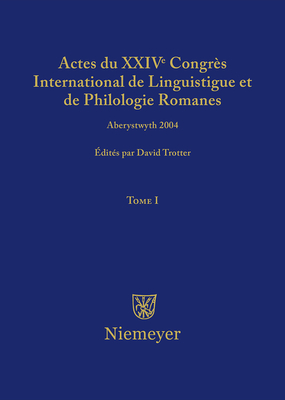 Actes Du XXIV Congrs International de Linguistique Et de Philologie Romanes. Tome I - Trotter, David A (Editor)