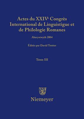 Actes Du XXIV Congrs International de Linguistique Et de Philologie Romanes. Tome III - Trotter, David A (Editor)