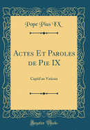 Actes Et Paroles de Pie IX: Captif Au Vatican (Classic Reprint)