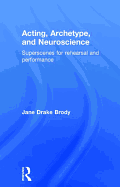 Acting, Archetype, and Neuroscience: Superscenes for Rehearsal and Performance