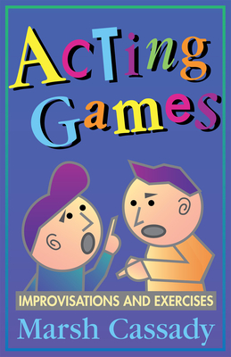 Acting Games-Improvisations and Exercises - Cassady, Marsh, Ph.D.