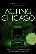 Acting in Chicago 2013 Edition: Making a Living Doing Commercials, Voice Overs, TV/Film and More