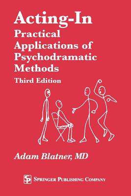 Acting-In: Practical Applications of Psychodramatic Methods, Third Edition - Blatner, Adam, MD