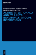 Acting Intentionally and Its Limits: Individuals, Groups, Institutions: Interdisciplinary Approaches