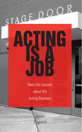 Acting Is a Job: Real-Life Lessons about the Acting Business