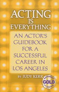 Acting Is Everything: An Actor's Guidebook for a Successful Career in Los Angeles