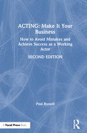 Acting: Make It Your Business: How to Avoid Mistakes and Achieve Success as a Working Actor