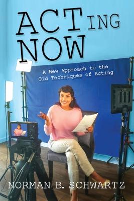 ACTing Now: A New Approach to the Old Techniques of Acting - Schwartz, Norman B