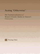 Acting Otherwise: The Institutionalization of Women's / Gender Studies in Taiwan's Universities