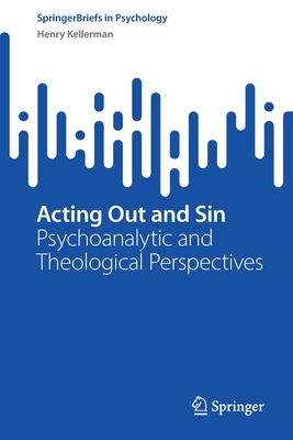 Acting Out and Sin: Psychoanalytic and Theological Perspectives - Kellerman, Henry, Ph.D.